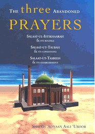 THE THREE ABANDONED PRAYERS SALAT-UL-ISTIKHARAH, TAWBAH AND TASBI
