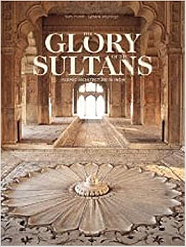 THE GLORY OF THE SULTANS: ISLAMIC ARCHITECTURE IN INDIA 1100-1880