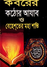 কবরের কঠিন আযাব ও বেহেশ্‌তের মহাশান্তি