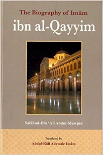 THE BIOGRAPHY OF IMAM IBN AL-QAYYIM