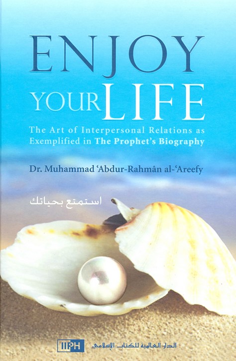 ENJOY YOUR LIFE THE ART OF INTERPERSONAL RELATIONS AS EXEMPLIFIED IN THE PROPHET'S BIOGRAPHY