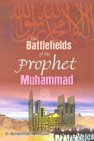 BATTLEFIELDS OF THE PROPHET MUHAMMAD: A CONTRIBUTION TO MUSLIM MILITARY HISTORY
