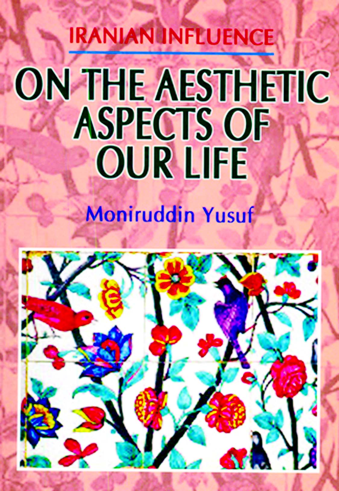 IRANIAN INFLUENCE : ON THE AESTHETIC ASPECTS OF OUR LIFE