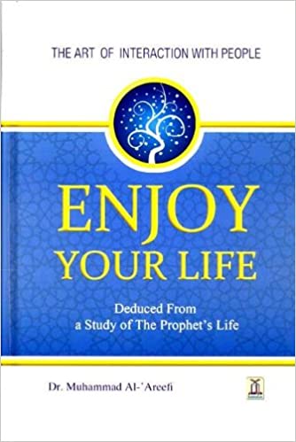 ENJOY YOUR LIFE: DEDUCED FROM A STUDY OF THE PROPHET'S LIFE