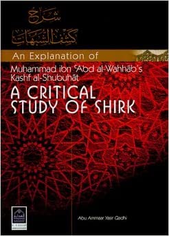 AN EXPLANATION OF MUHAMMAD IBN ABDUL AL-WAHHABS KASAF AL-SHUBUHAT A CRITICAL STUDY OF SHIRK