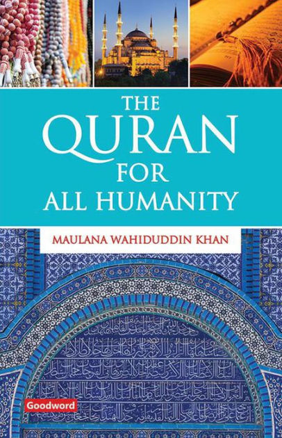 THE QURAN FOR ALL HUMANITY (SELECTED VERSES FROM THE QURAN FOLLOWED BY THEIR EXPLANATION AND SHORT MORAL MESSAGES)