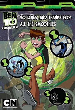 BEN 10 OMNIVERSE: SO LONG AND THANKS FOR THE SMOOTHIES