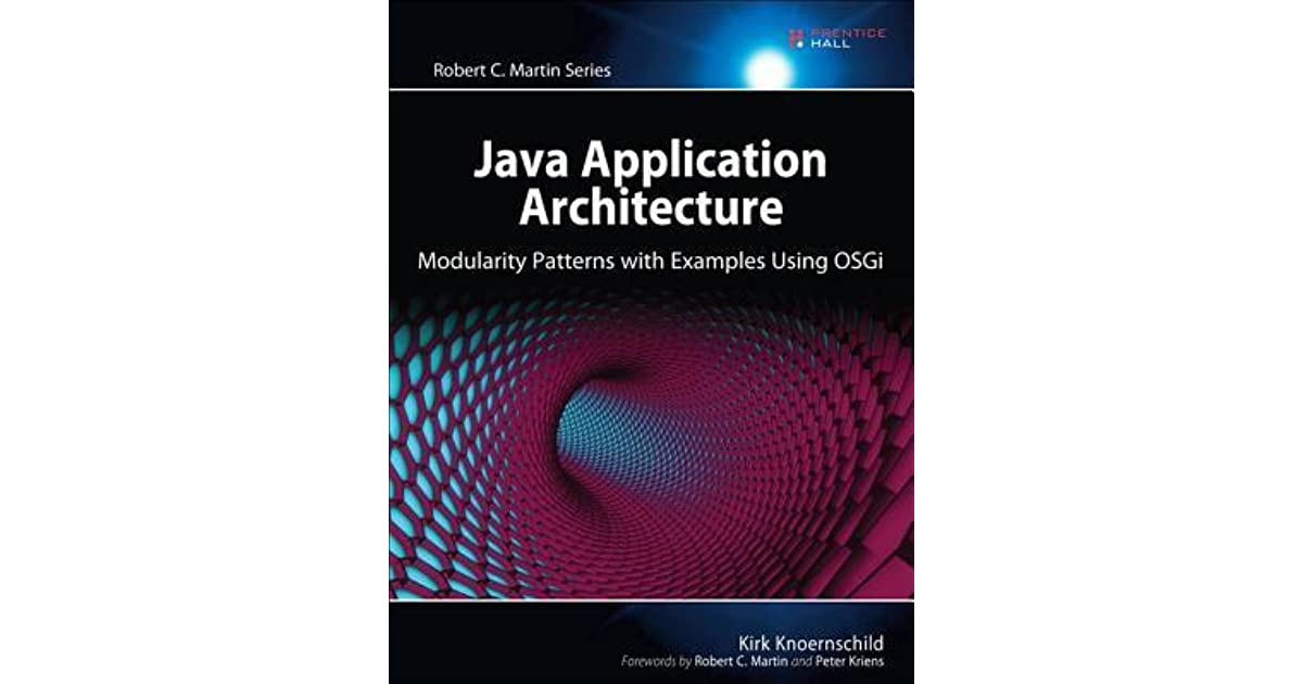 JAVA APPLICATION ARCHITECTURE: MODULARITY PATTERNS WITH EXAMPLES USING OSGI