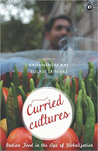 CURRIED CULTURES : INDIAN FOOD IN THE AGE OF GLOBALIZATION