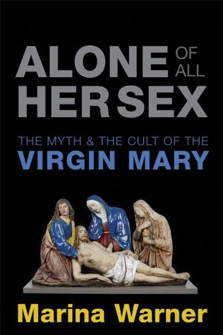 Alone of all her sex: The myth and cult of the Virgin Mary