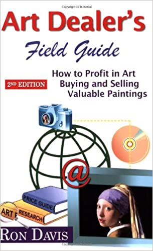 ART DEALER'S FIELD GUIDE : HOW TO PROFIT IN ART BUYING AND SELLING VALUABLE PAINTINGS