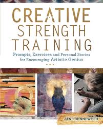 CREATIVE STRENGTH TRAINING: PROMPTS, EXERCISES AND PERSONAL STORIES FOR ENCOURAGING ARTISTIC GENIUS