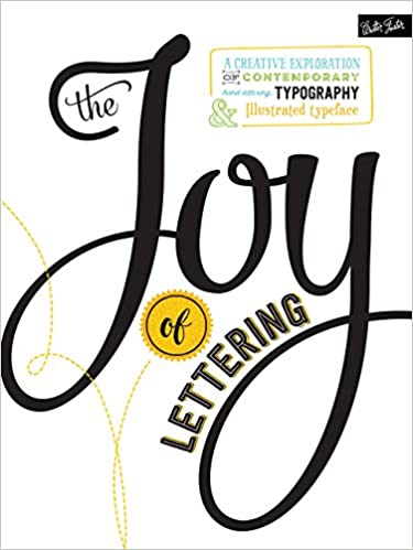 THE JOY OF LETTERING: A CREATIVE EXPLORATION OF CONTEMPORARY HAND LETTERING, TYPOGRAPHY AND ILLUSTRATED TYPEFACE