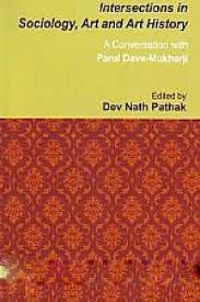 INTERSECTIONS IN SOCIOLOGY, ART AND ART HISTORY: A CONVERSATION WITH PARUL DAVE-MUKHERJI