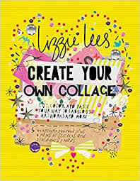 CREATE YOUR OWN COLLAGE: CUT, COLOR, AND PASTE YOUR WAY TO FABULOUS ARTWORKS AND MORE