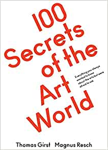 100 SECRETS OF THE ART WORLD: EVERYTHING YOU ALWAYS WANTED TO KNOW ABOUT THE ARTS BUT WERE AFRAID TO ASK