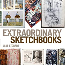EXTRAORDINARY SKETCHBOOKS: INSPIRING EXAMPLES FROM ARTISTS, DESIGNERS, STUDENTS AND ENTHUSIASTS