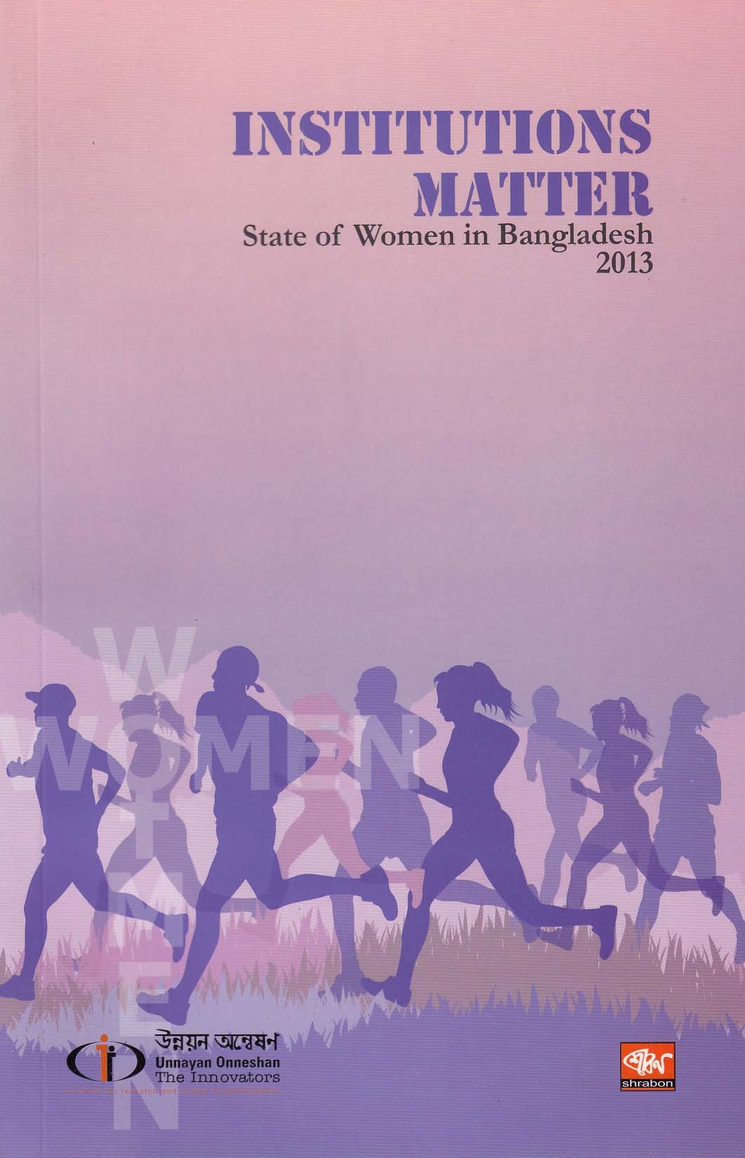 INSTITUTIONS MATTER : STARE OF WOMEN IN BANGLADESH 2013