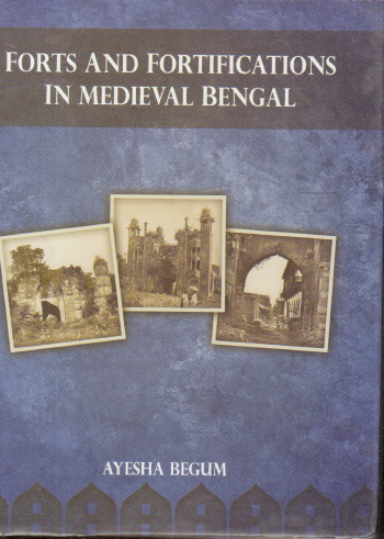 FORTS AND FORTIFICATION IN MEDIEVAL BENGAL