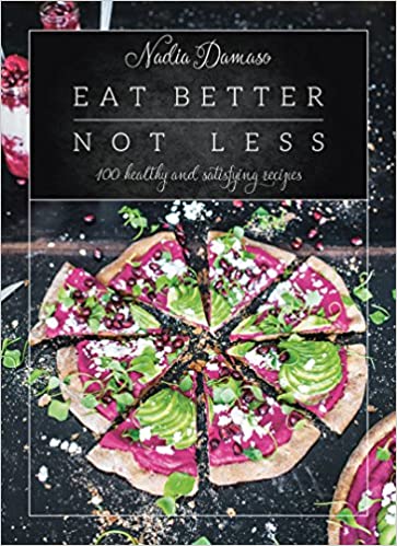EAT BETTER NOT LESS: 100 HEALTHY AND SATISFYING RECIPES