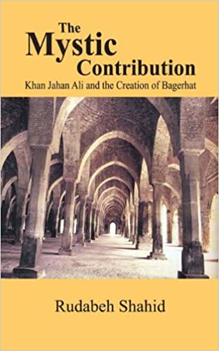 THE MYSTIC CONTRIBUTION (KHAN JAHAN ALI AND THE CREATION OF BAGERHAT)