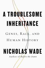 TROUBLESOME INHERITANCE: GENES, RACE