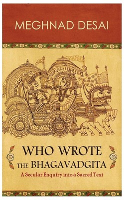 WHO WROTE THE BHAGAVADGITA : A SECULAR ENQUIRY INTO A SACRED TEXT