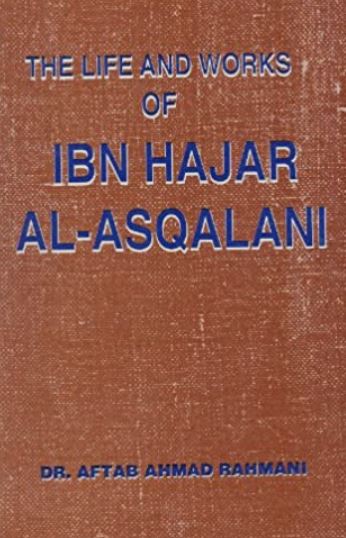 THE LIFE AND WORKS OF IBN HAJAR AL- ASQALANI