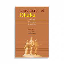 UNIVERSITY OF DHAKA MAKING UNMAKING REMAKING