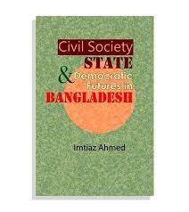 CIVIL SOCIETY AND STATE DEMOCRATIC FUTURES IN BANGLADESH