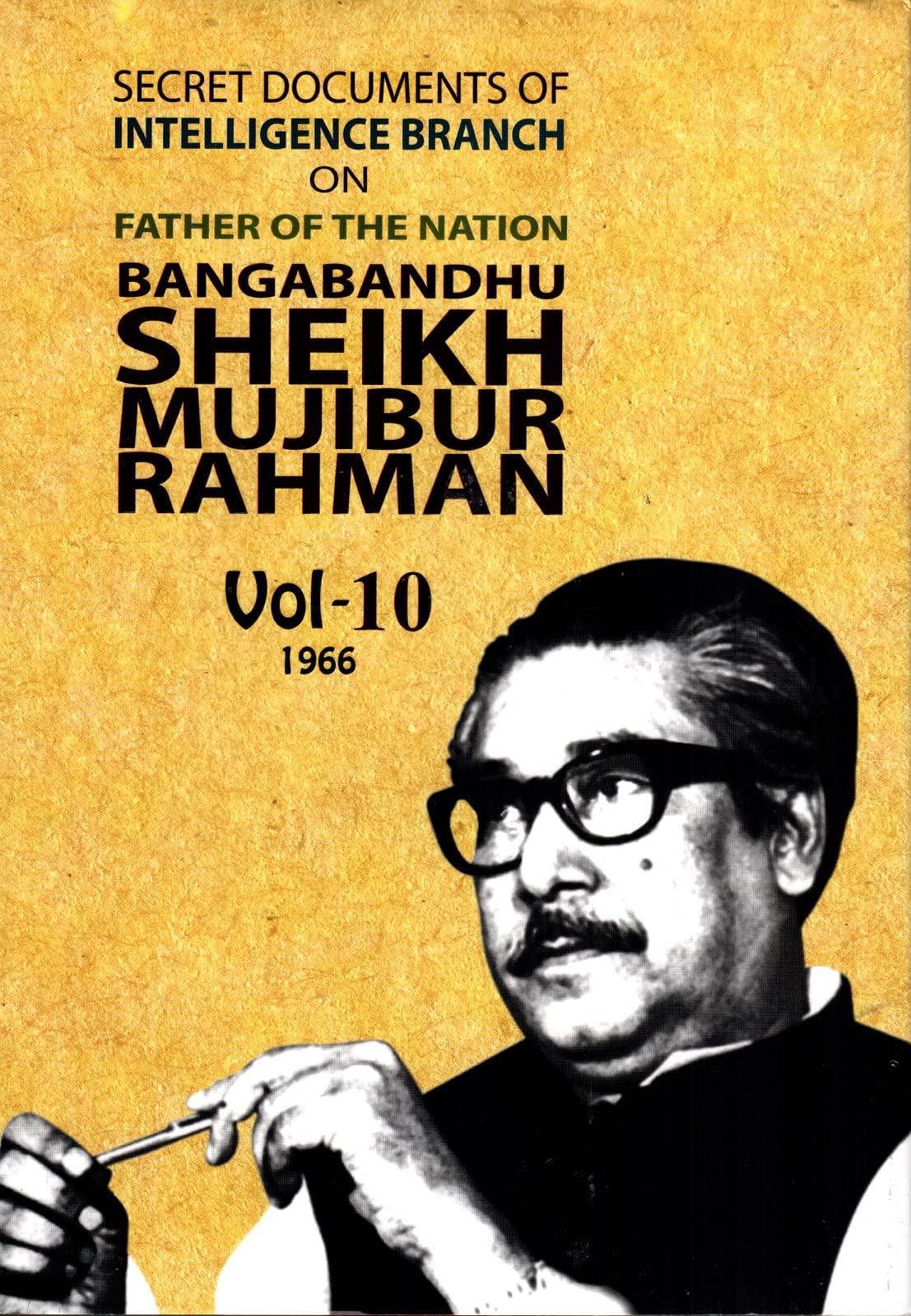 SECRET DOCUMENTS OF INTELLIGENCE BRANCH ON FATHER OF THE NATION BANGABANDHU SHEIKH MUJIBUR RAHMAN : VOL 10 - VOL 10