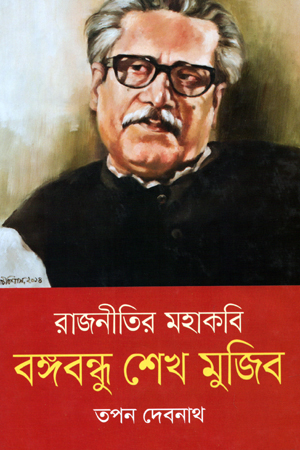 রাজনীতির মহাকবি বঙ্গবন্ধু শেখ মুজিব