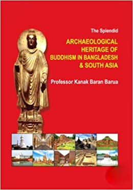 ARCHAEOLOGICAL HERITAGE OF BUDDHISM IN BANGLADESH AND SOUTH ASIA