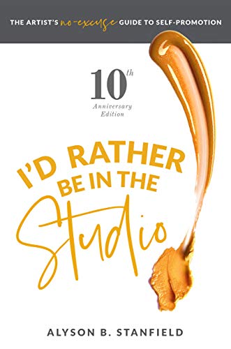 I'D RATHER BE IN THE STUDIO!: THE ARTIST'S NO-EXCUSE GUIDE TO SELF-PROMOTION