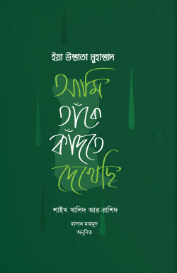 ইয়া উম্মাতা মুহাম্মাদ (আমি তাঁকে কাঁদতে দেখেছি)