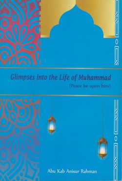 GLIMPSES INTO THE LIFE OF MUHAMMAD (PEACE BE UPON HIM)