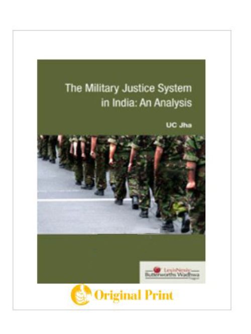 THE MILITARY JUSTICE SYSTEM IN INDIA-AN ANALYSIS, EDN. 2009