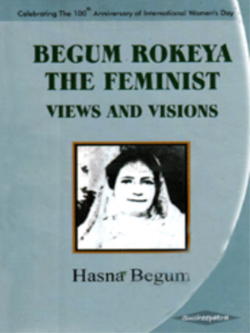 BEGUM ROKEYA THE FEMINIST: VIEWS AND VISIONS