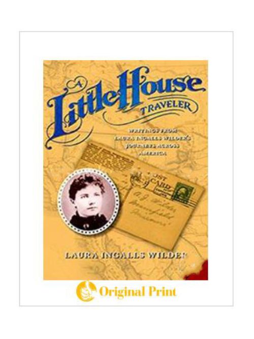 A LITTLE HOUSE TRAVELER: WRITINGS FROM LAURA INGALLS WILDER'S JOURNEYS ACROSS AMERICA
