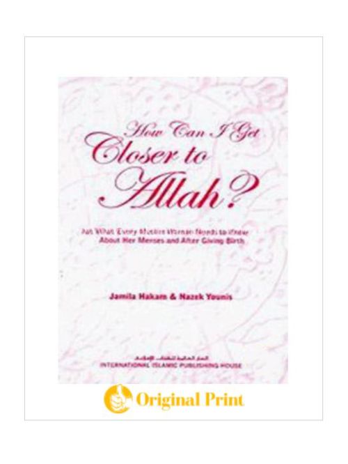 HOW CAN I GET CLOSER TO ALLAH? WHAT EVERY MUSLIM WOMAN NEEDS TO KNOW ABOUT HER MENSES AND AFTER GIVING BIRTH