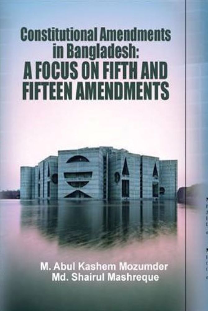 CONSTITUTIONAL AMENDMENTS IN BANGLADESH: A FOCUS ON FIFTH AND FIFTEEN AMENDMENTS